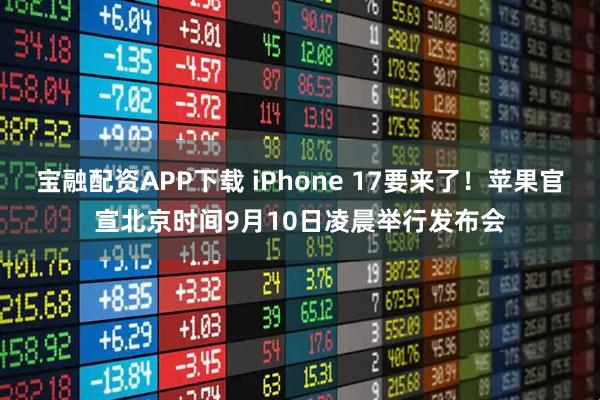 宝融配资APP下载 iPhone 17要来了！苹果官宣北京时间9月10日凌晨举行发布会